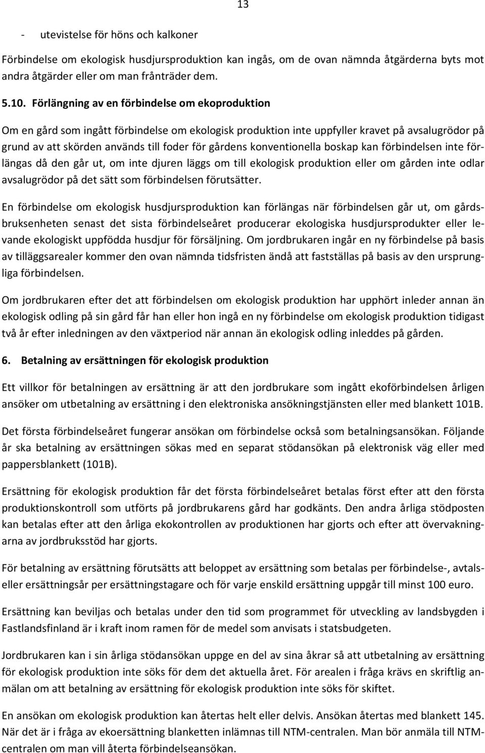 konventionella boskap kan förbindelsen inte förlängas då den går ut, om inte djuren läggs om till ekologisk produktion eller om gården inte odlar avsalugrödor på det sätt som förbindelsen förutsätter.