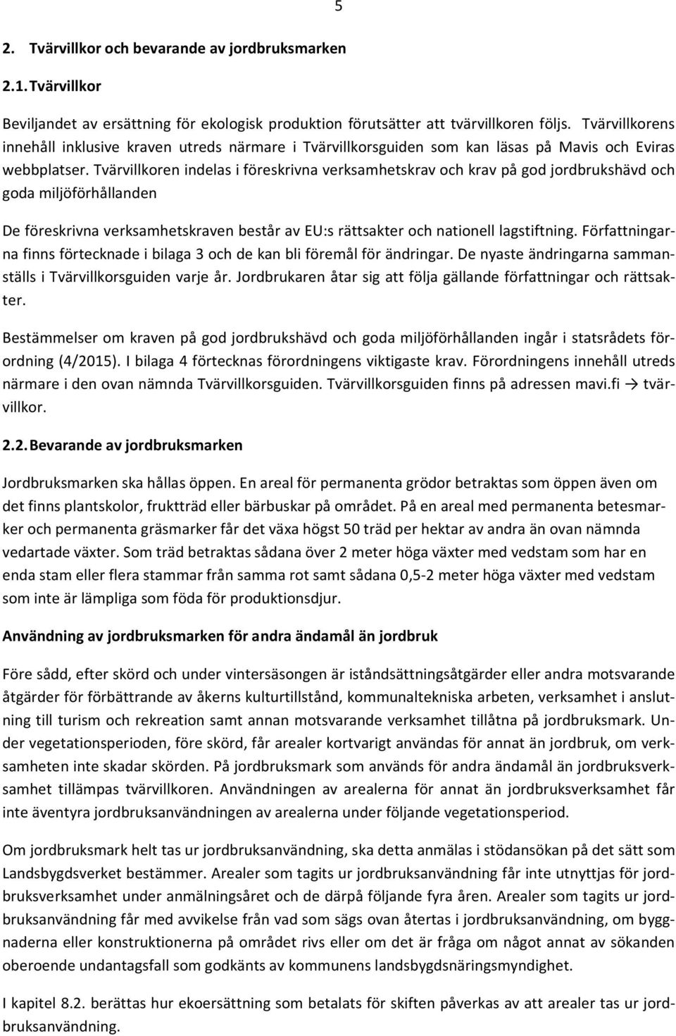 Tvärvillkoren indelas i föreskrivna verksamhetskrav och krav på god jordbrukshävd och goda miljöförhållanden De föreskrivna verksamhetskraven består av EU:s rättsakter och nationell lagstiftning.