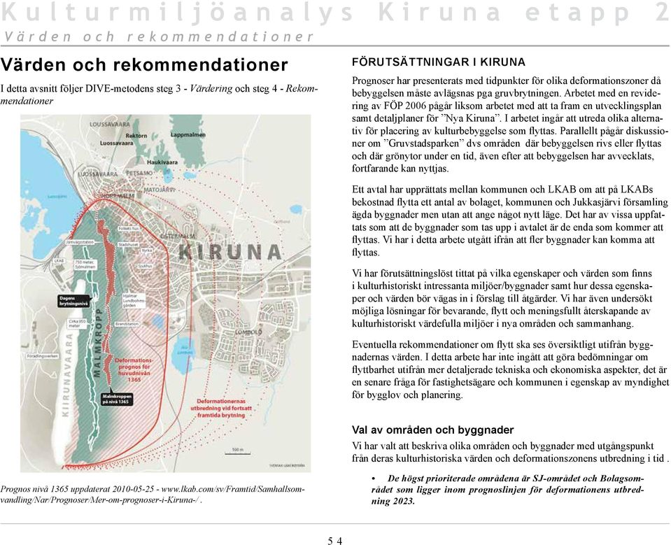 I arbetet ingår att utreda olika alternativ för placering av kulturbebyggelse som flyttas.