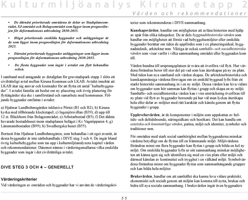 Därnäst prioriterade byggnader anläggningar som ligger inom prognoslinjen för deformationens utbredning 2030-2035. De flesta byggnader som ingår i avtalet om flytt behandlas också.