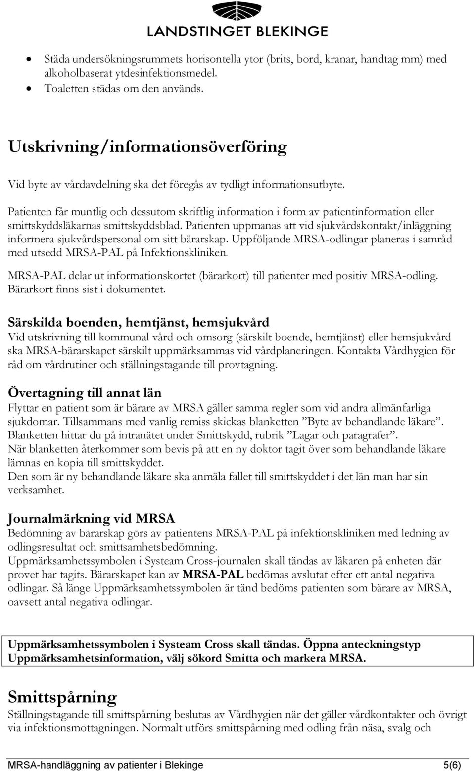 Patienten får muntlig och dessutom skriftlig information i form av patientinformation eller smittskyddsläkarnas smittskyddsblad.