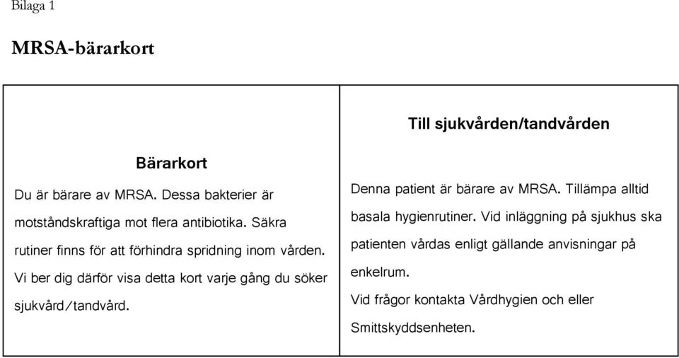 Namn: Personnummer:... Datum:... Denna patient är bärare av MRSA. Tillämpa alltid basala hygienrutiner.