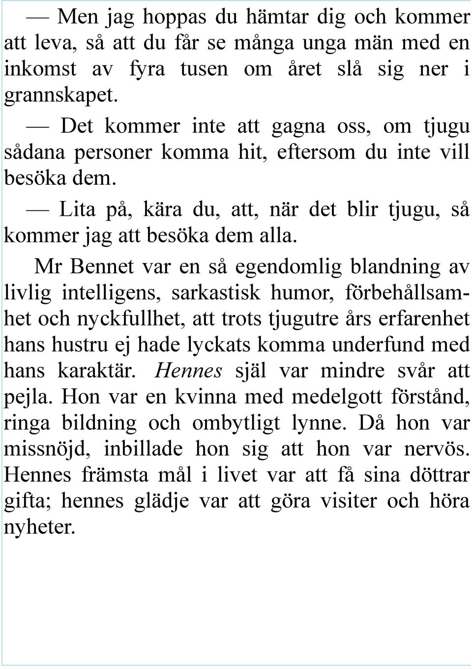 Mr Bennet var en så egendomlig blandning av livlig intelligens, sarkastisk humor, förbehållsamhet och nyckfullhet, att trots tjugutre års erfarenhet hans hustru ej hade lyckats komma underfund med