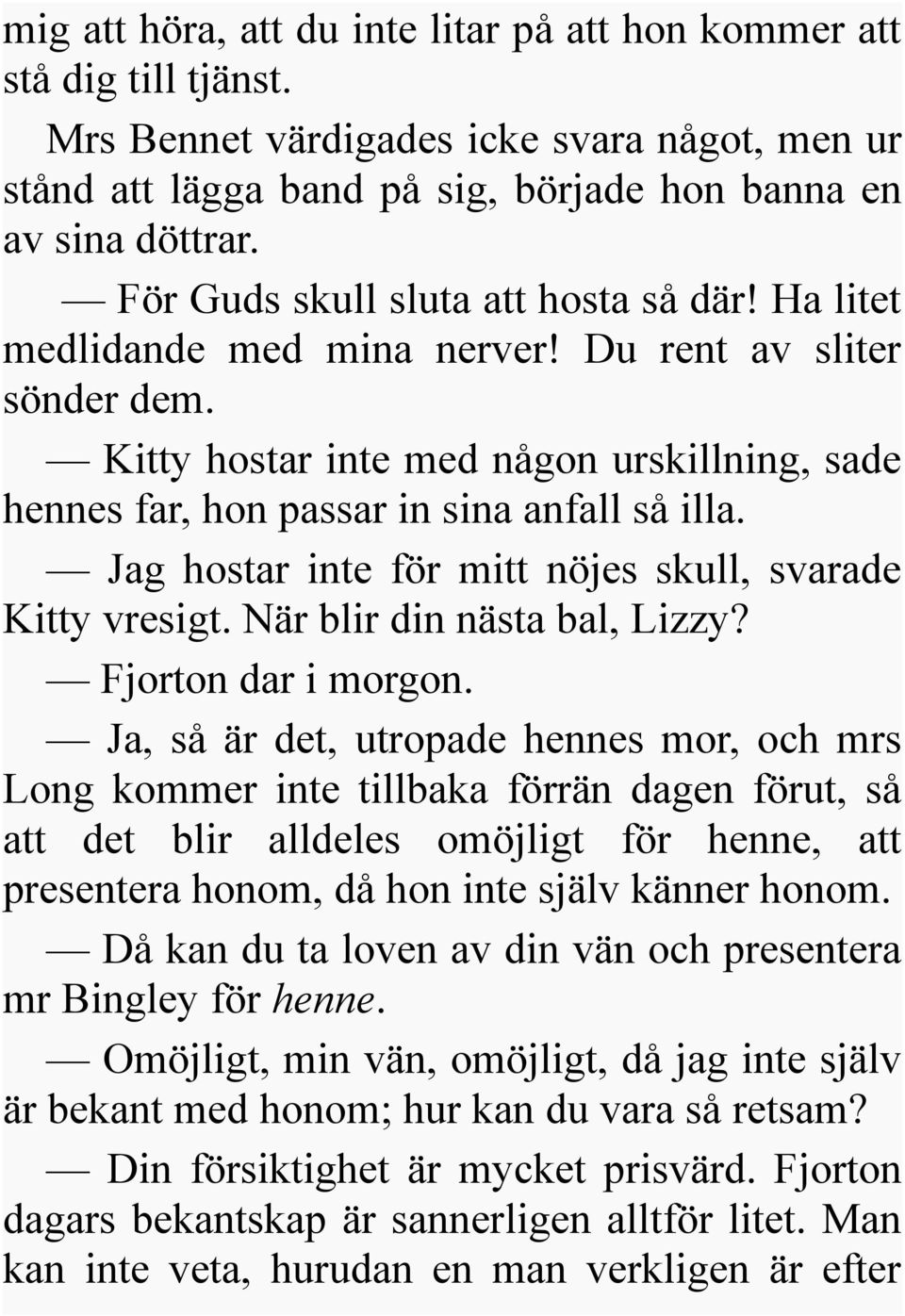 Jag hostar inte för mitt nöjes skull, svarade Kitty vresigt. När blir din nästa bal, Lizzy? Fjorton dar i morgon.