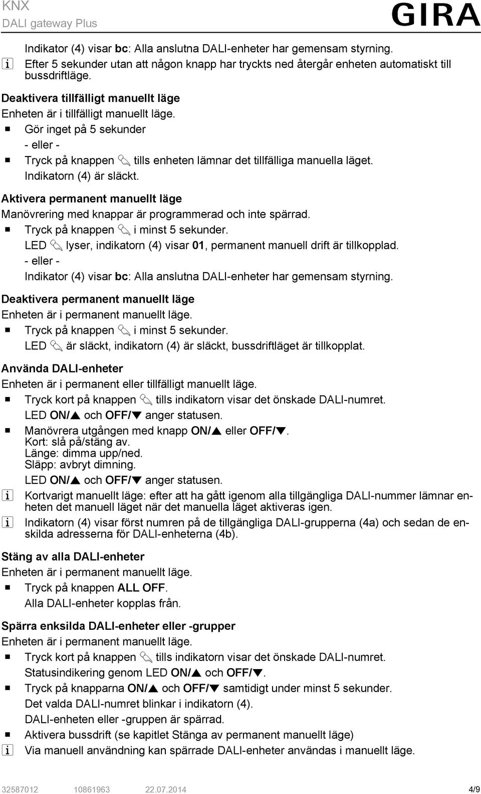 Indikatorn (4) är släckt. Aktivera permanent manuellt läge Manövrering med knappar är programmerad och inte spärrad. o Tryck på knappen c i minst 5 sekunder.