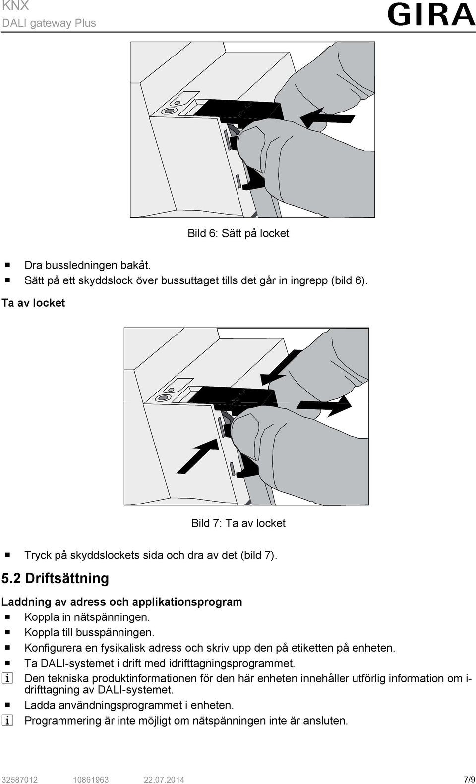 o Koppla till busspänningen. o Konfigurera en fysikalisk adress och skriv upp den på etiketten på enheten. o Ta DALI-systemet i drift med idrifttagningsprogrammet.