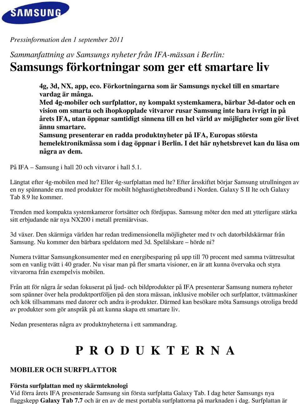 Med 4g-mobiler och surfplattor, ny kompakt systemkamera, bärbar 3d-dator och en vision om smarta och ihopkopplade vitvaror rusar Samsung inte bara ivrigt in på årets IFA, utan öppnar samtidigt