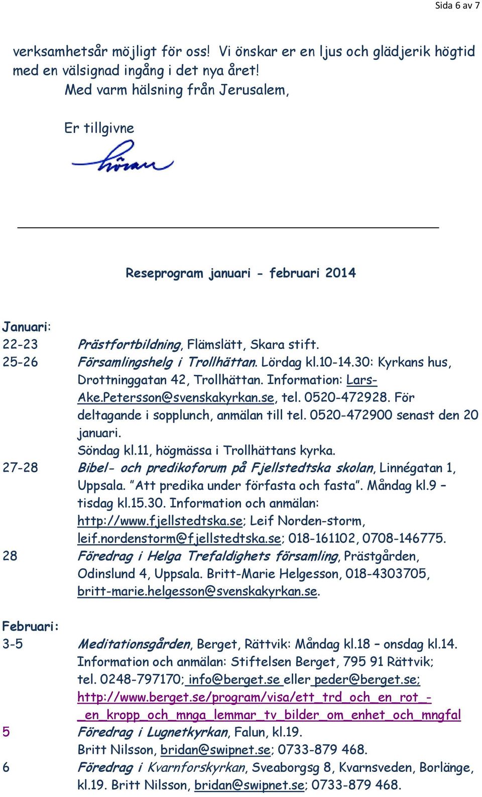 30: Kyrkans hus, Drottninggatan 42, Trollhättan. Information: Lars- Ake.Petersson@svenskakyrkan.se, tel. 0520-472928. För deltagande i sopplunch, anmälan till tel. 0520-472900 senast den 20 januari.