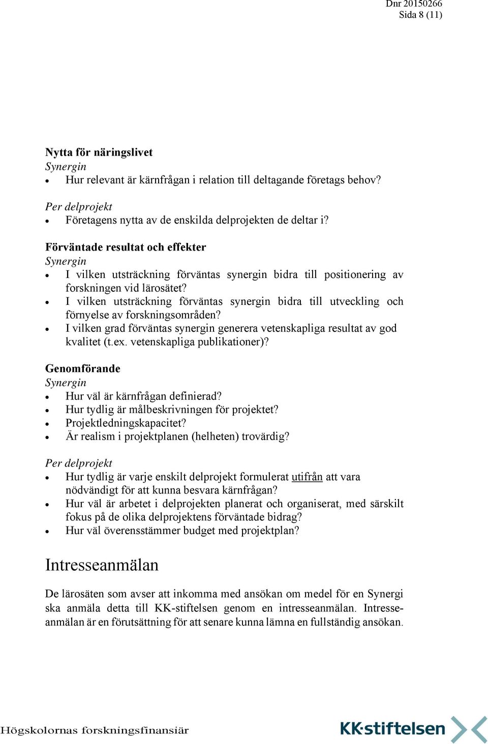 I vilken utsträckning förväntas synergin bidra till utveckling och förnyelse av forskningsområden? I vilken grad förväntas synergin generera vetenskapliga resultat av god kvalitet (t.ex.