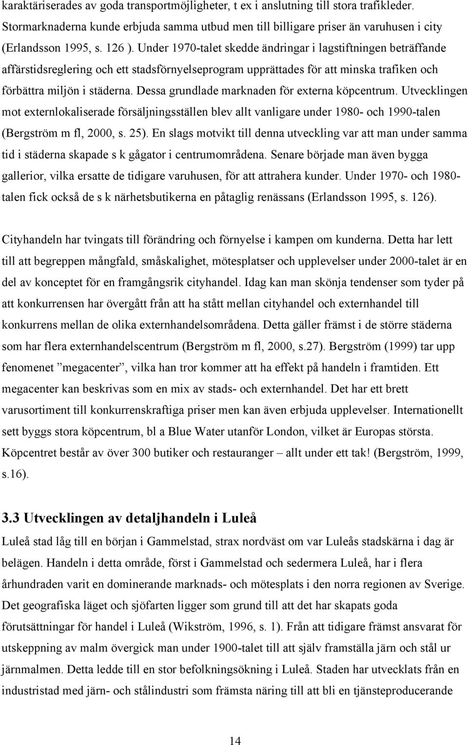 Dessa grundlade marknaden för externa köpcentrum. Utvecklingen mot externlokaliserade försäljningsställen blev allt vanligare under 1980- och 1990-talen (Bergström m fl, 2000, s. 25).
