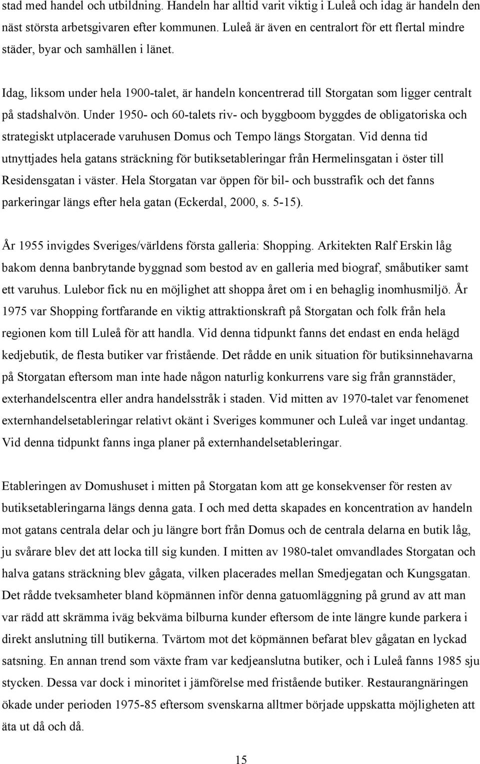 Under 1950- och 60-talets riv- och byggboom byggdes de obligatoriska och strategiskt utplacerade varuhusen Domus och Tempo längs Storgatan.