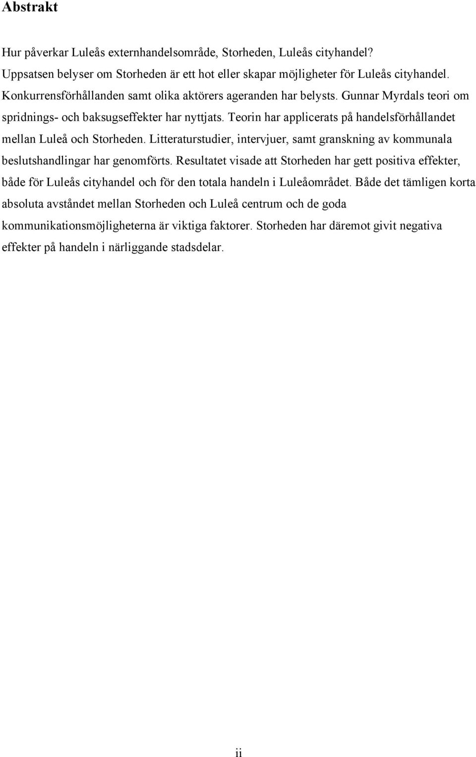 Teorin har applicerats på handelsförhållandet mellan Luleå och Storheden. Litteraturstudier, intervjuer, samt granskning av kommunala beslutshandlingar har genomförts.