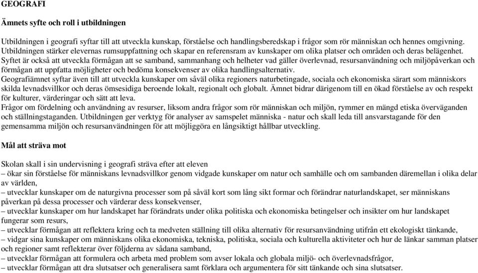 Syftet är också att utveckla förmågan att se samband, sammanhang och helheter vad gäller överlevnad, resursanvändning och miljöpåverkan och förmågan att uppfatta möjligheter och bedöma konsekvenser