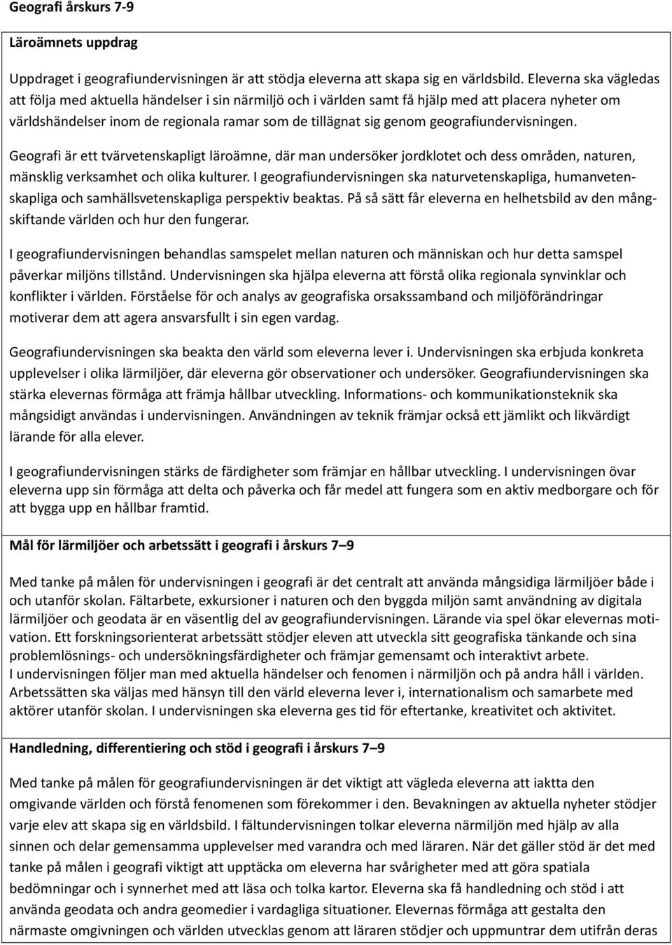 geografiundervisningen. Geografi är ett tvärvetenskapligt läroämne, där man undersöker jordklotet och dess områden, naturen, mänsklig verksamhet och olika kulturer.