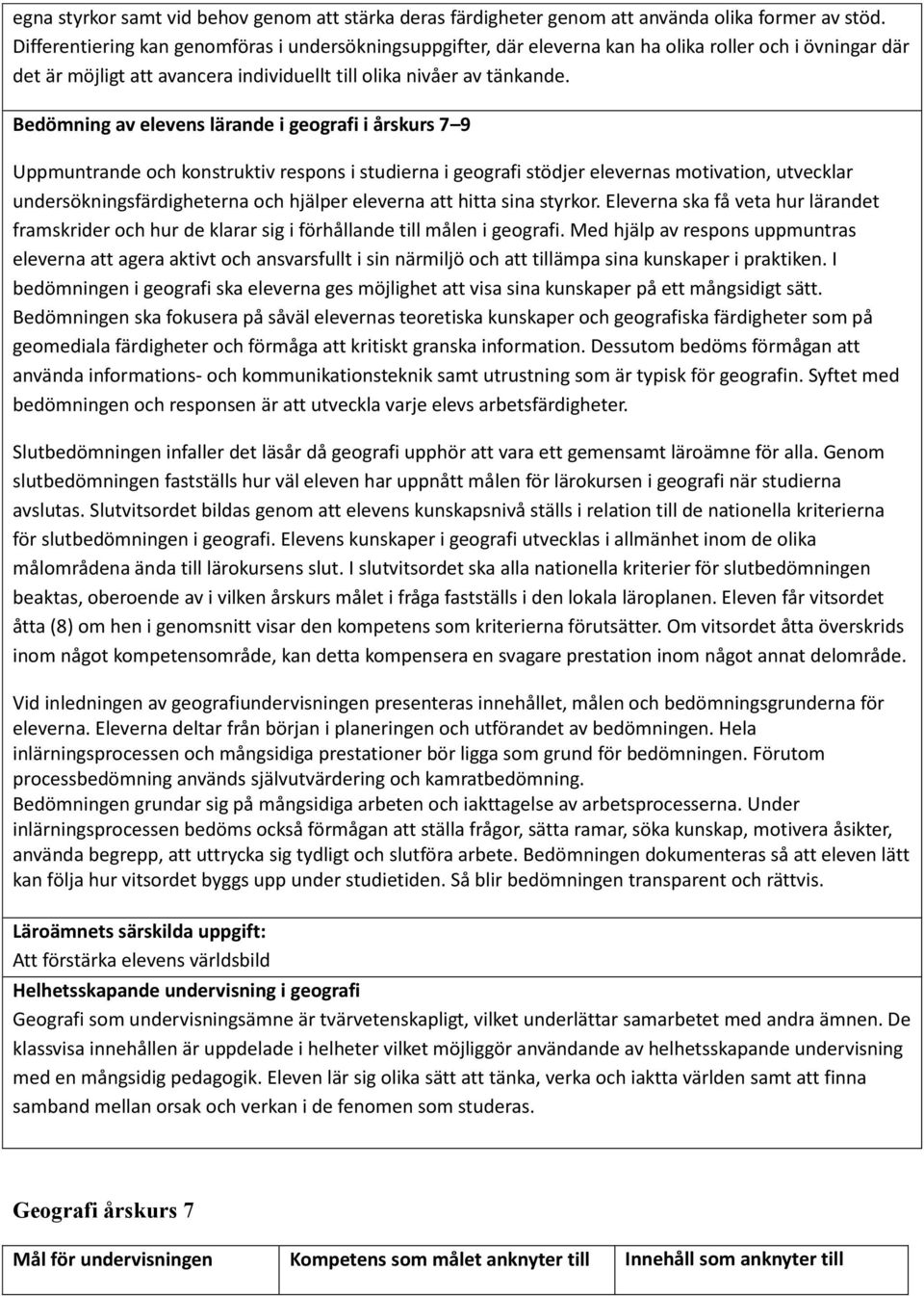 Bedömning av elevens lärande i geografi i årskurs 7 9 Uppmuntrande och konstruktiv respons i studierna i geografi stödjer elevernas motivation, utvecklar undersökningsfärdigheterna och hjälper
