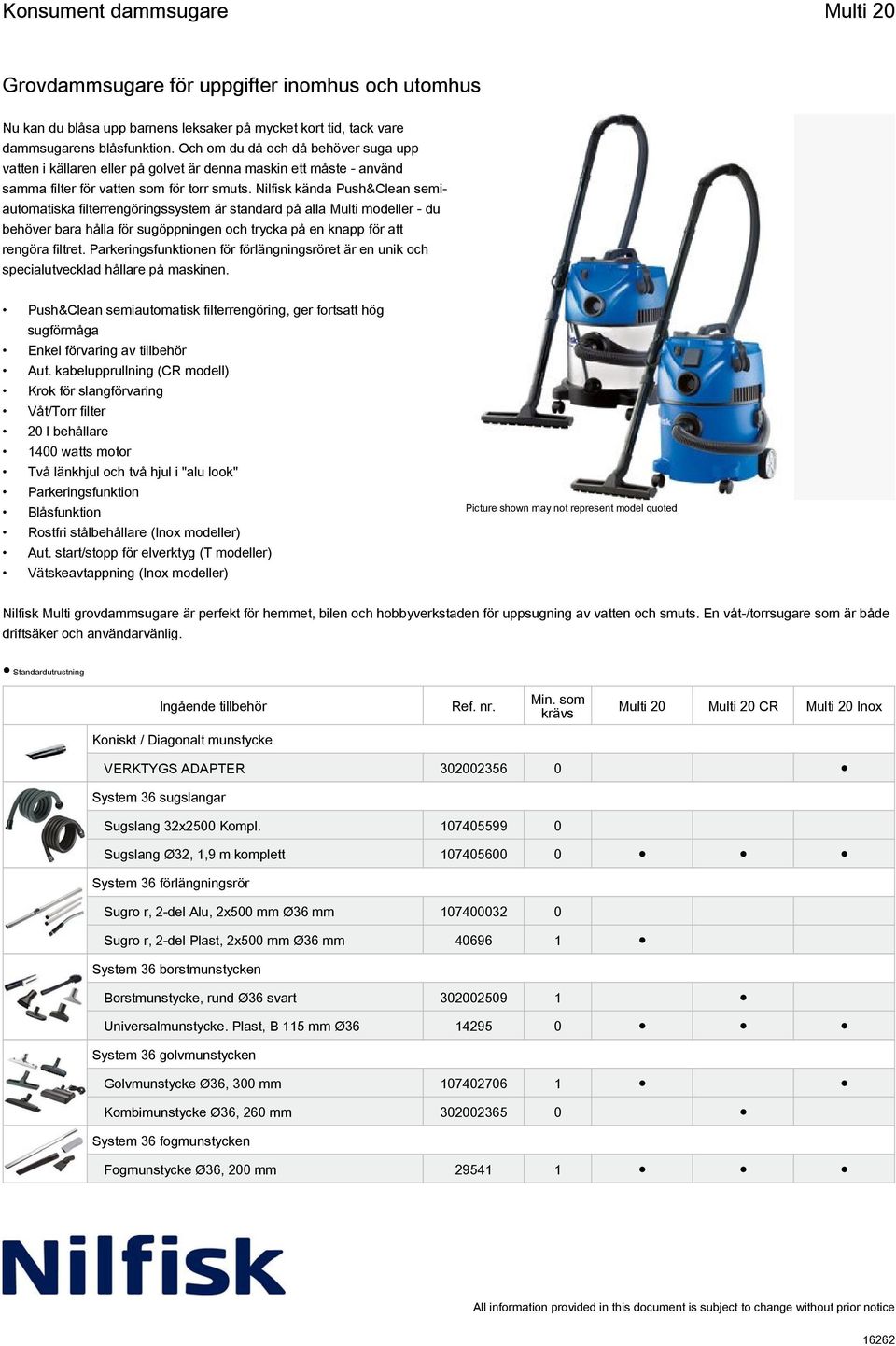 Nilfisk kända Push&Clean semiautomatiska filterrengöringssystem är standard på alla Multi modeller - du behöver bara hålla för sugöppningen och trycka på en knapp för att rengöra filtret.