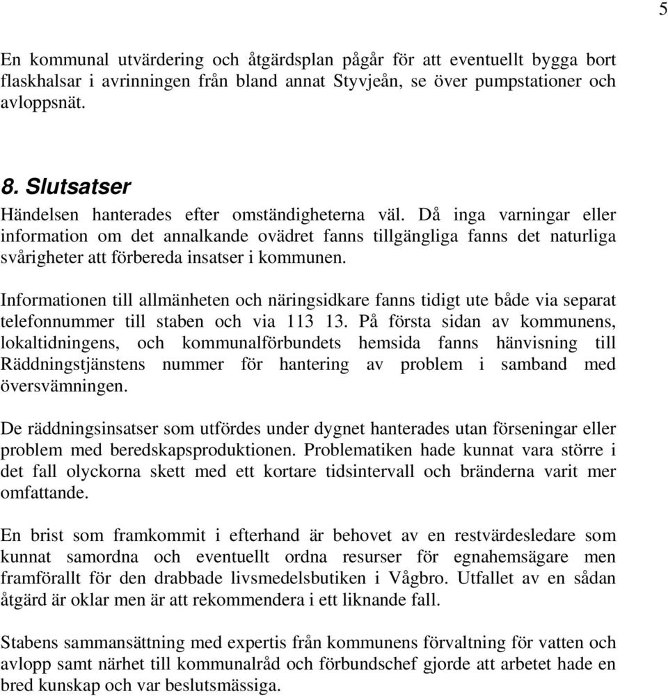 Då inga varningar eller information om det annalkande ovädret fanns tillgängliga fanns det naturliga svårigheter att förbereda insatser i kommunen.