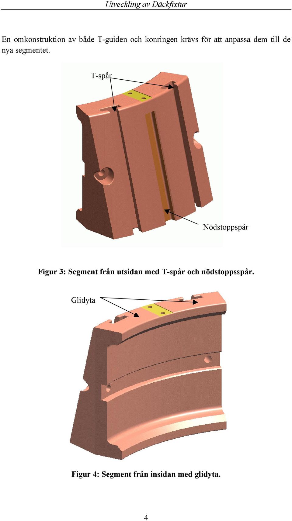 T-spår Nödstoppspår Figur 3: Segment från utsidan med