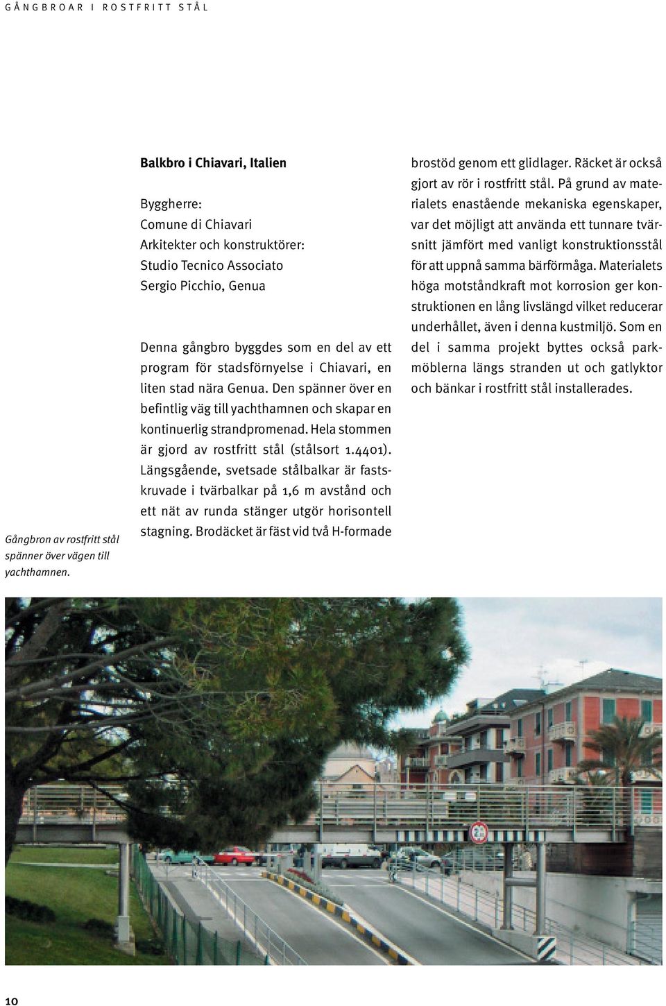 stadsförnyelse i Chiavari, en liten stad nära Genua. Den spänner över en befintlig väg till yachthamnen och skapar en kontinuerlig strandpromenad. Hela stommen är gjord av rostfritt stål (stålsort.
