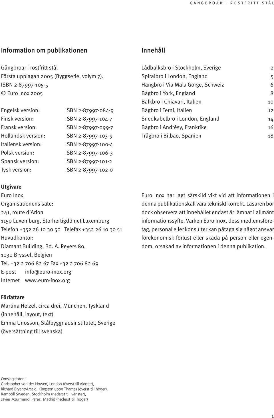 2-87997-00-4 Polskversion: ISBN 2-87997-06-3 Spanskversion: ISBN 2-87997-0-2 Tysk version: ISBN 2-87997-02-0 Lådbalksbro i Stockholm, Sverige 2 Spiralbro i London, England 5 Hängbro i Via Mala Gorge,