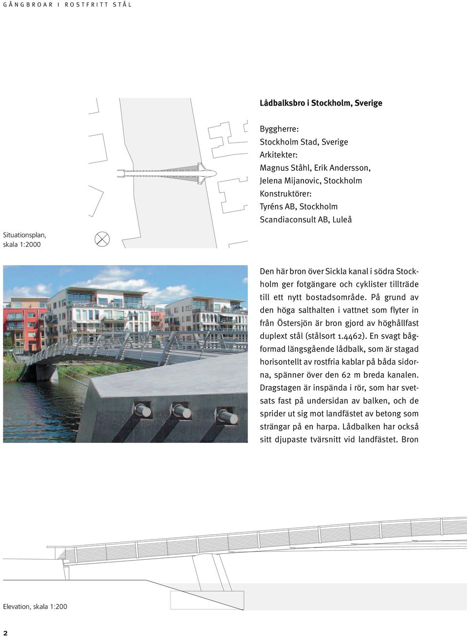 På grund av den höga salthalten i vattnet som flyter in från Östersjön är bron gjord av höghållfast duplext stål (stålsort.4462).