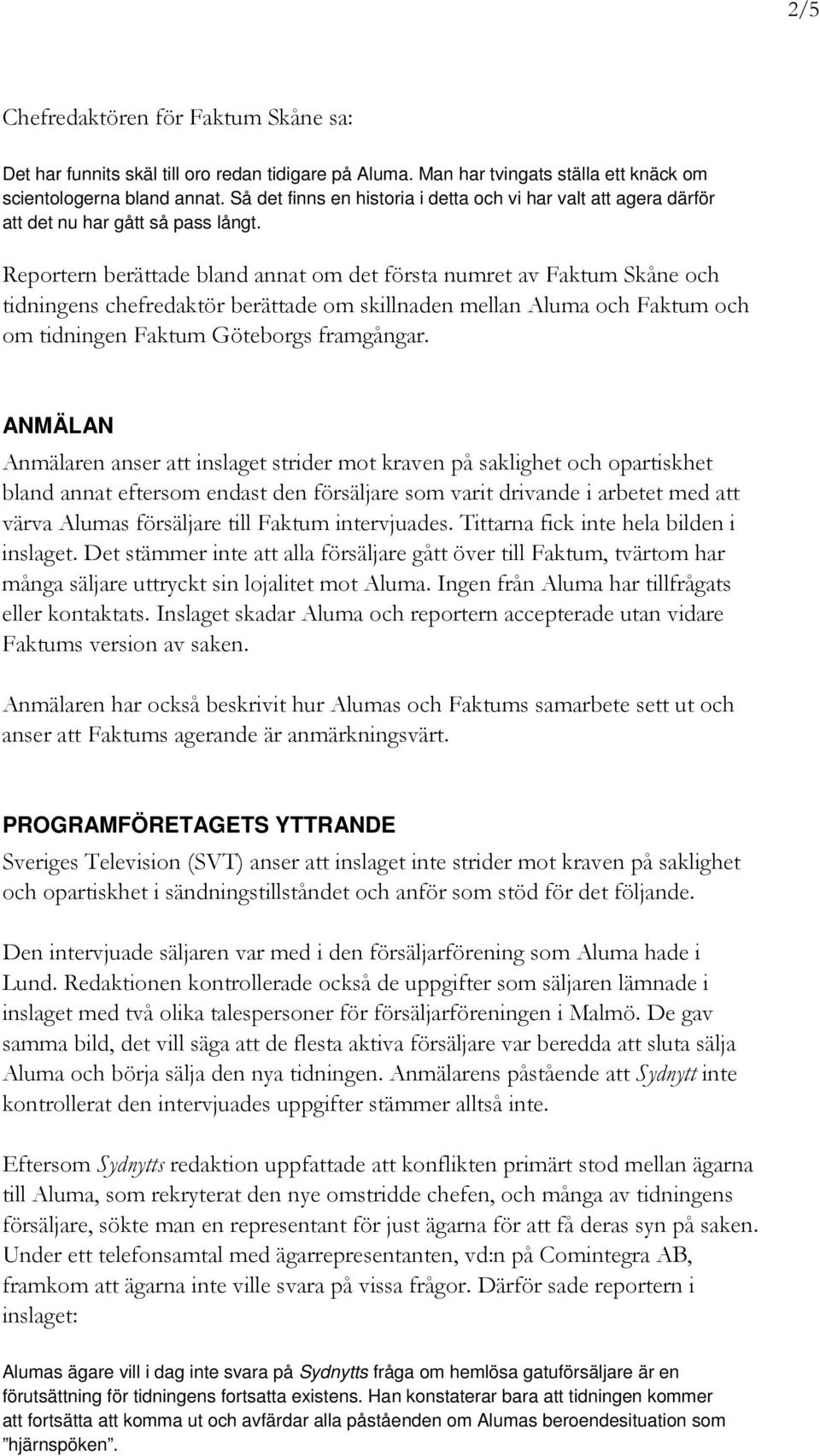 Reportern berättade bland annat om det första numret av Faktum Skåne och tidningens chefredaktör berättade om skillnaden mellan Aluma och Faktum och om tidningen Faktum Göteborgs framgångar.