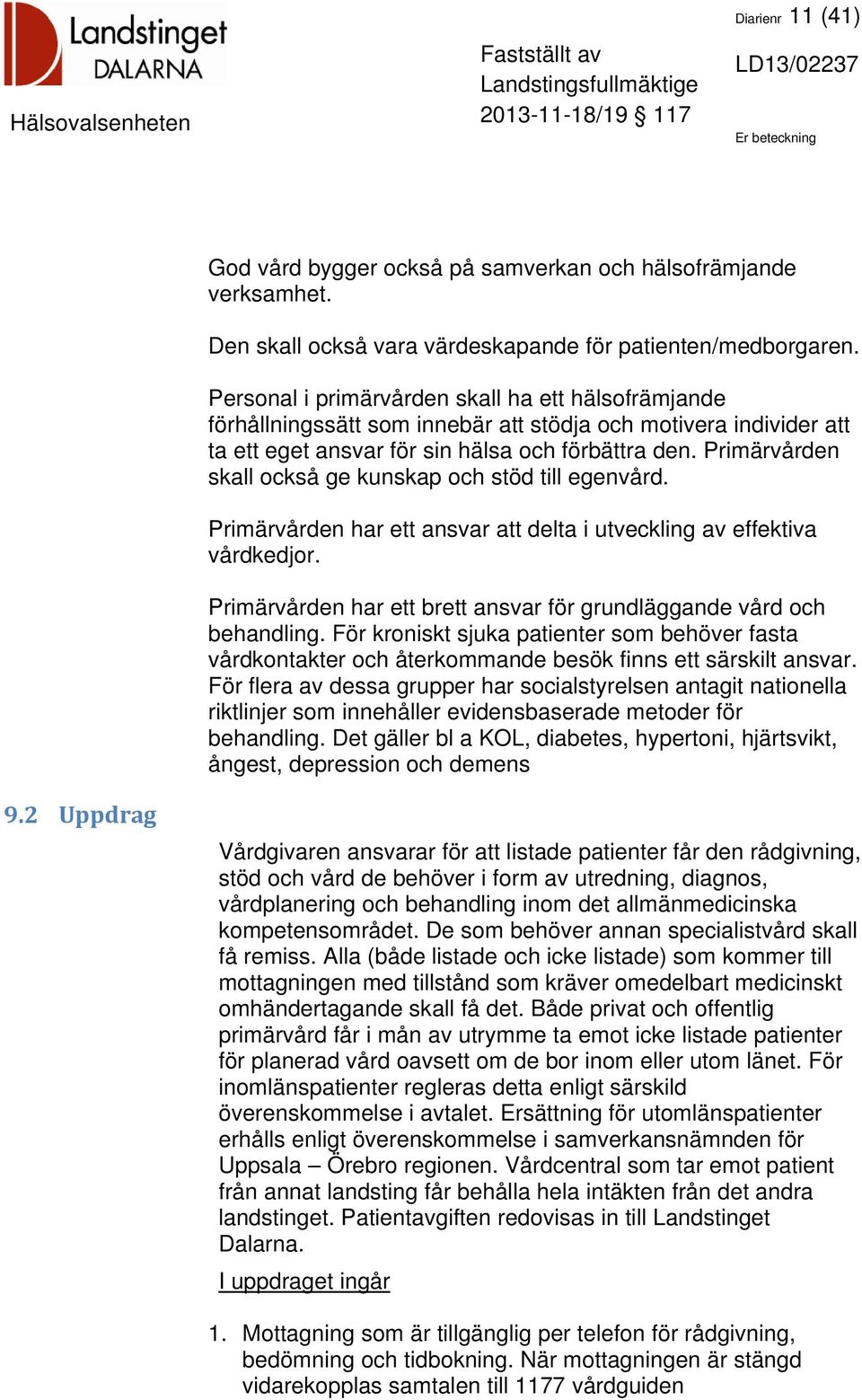 Primärvården skall också ge kunskap och stöd till egenvård. Primärvården har ett ansvar att delta i utveckling av effektiva vårdkedjor.