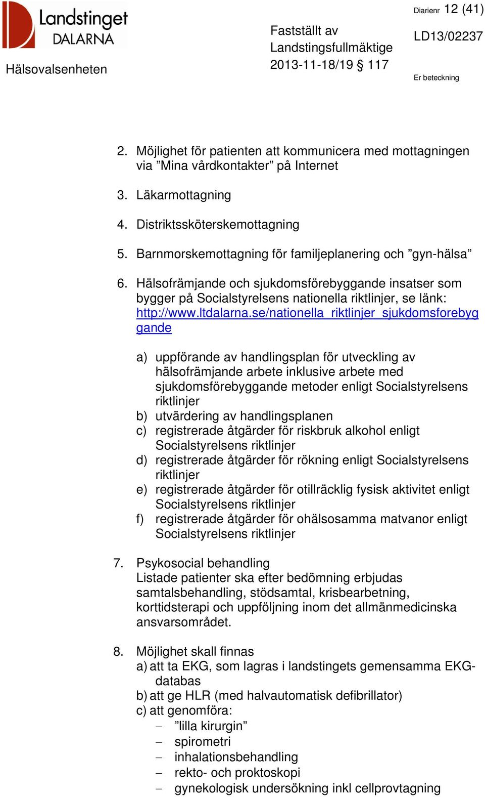 se/nationella_riktlinjer_sjukdomsforebyg gande a) uppförande av handlingsplan för utveckling av hälsofrämjande arbete inklusive arbete med sjukdomsförebyggande metoder enligt Socialstyrelsens