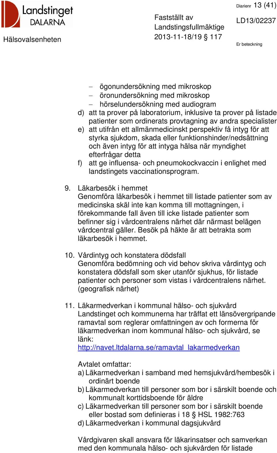 hälsa när myndighet efterfrågar detta f) att ge influensa- och pneumokockvaccin i enlighet med landstingets vaccinationsprogram. 9.