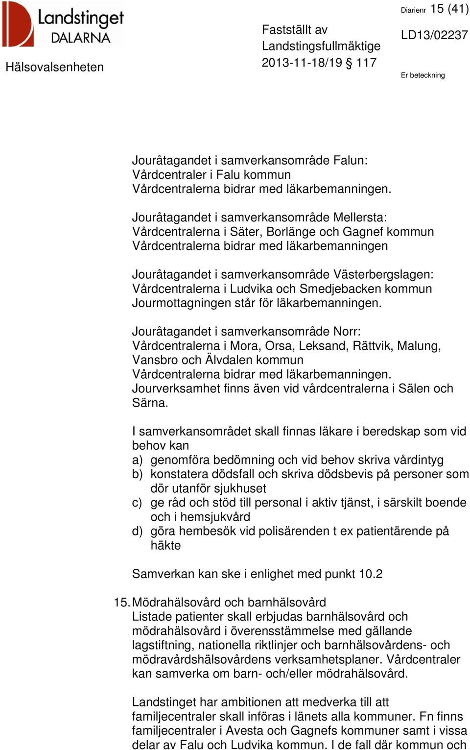 Vårdcentralerna i Ludvika och Smedjebacken kommun Jourmottagningen står för läkarbemanningen.