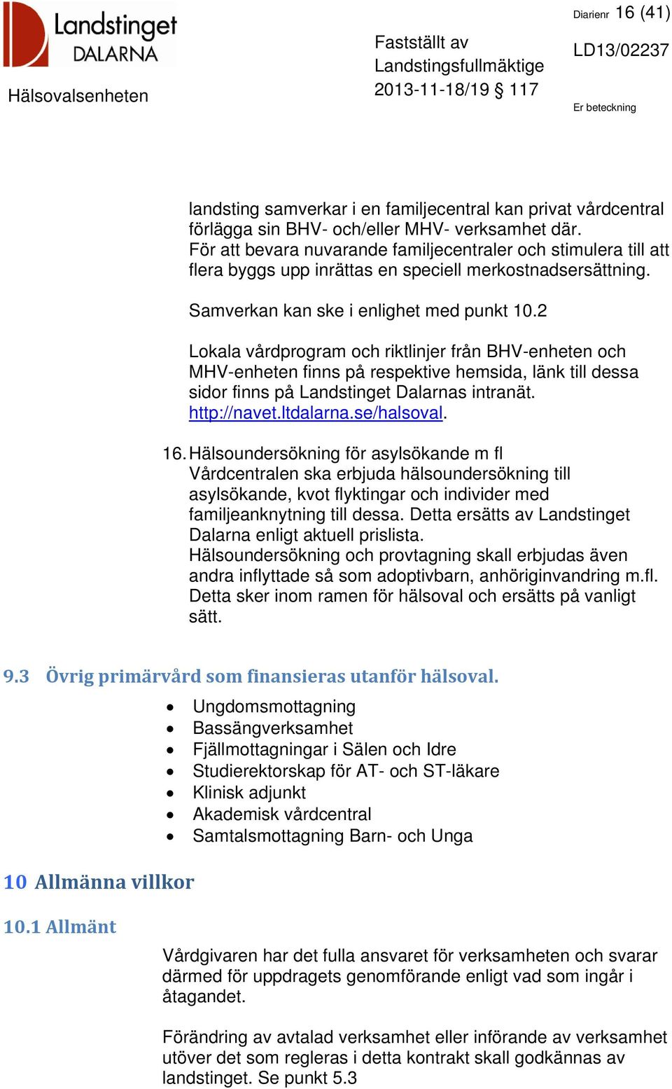2 Lokala vårdprogram och riktlinjer från BHV-enheten och MHV-enheten finns på respektive hemsida, länk till dessa sidor finns på Landstinget Dalarnas intranät. http://navet.ltdalarna.se/halsoval. 16.