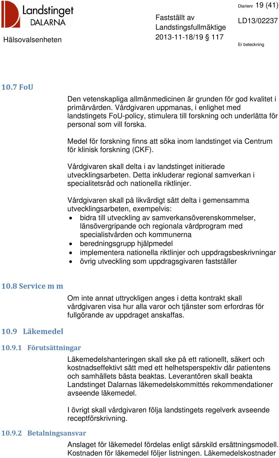 Medel för forskning finns att söka inom landstinget via Centrum för klinisk forskning (CKF). Vårdgivaren skall delta i av landstinget initierade utvecklingsarbeten.