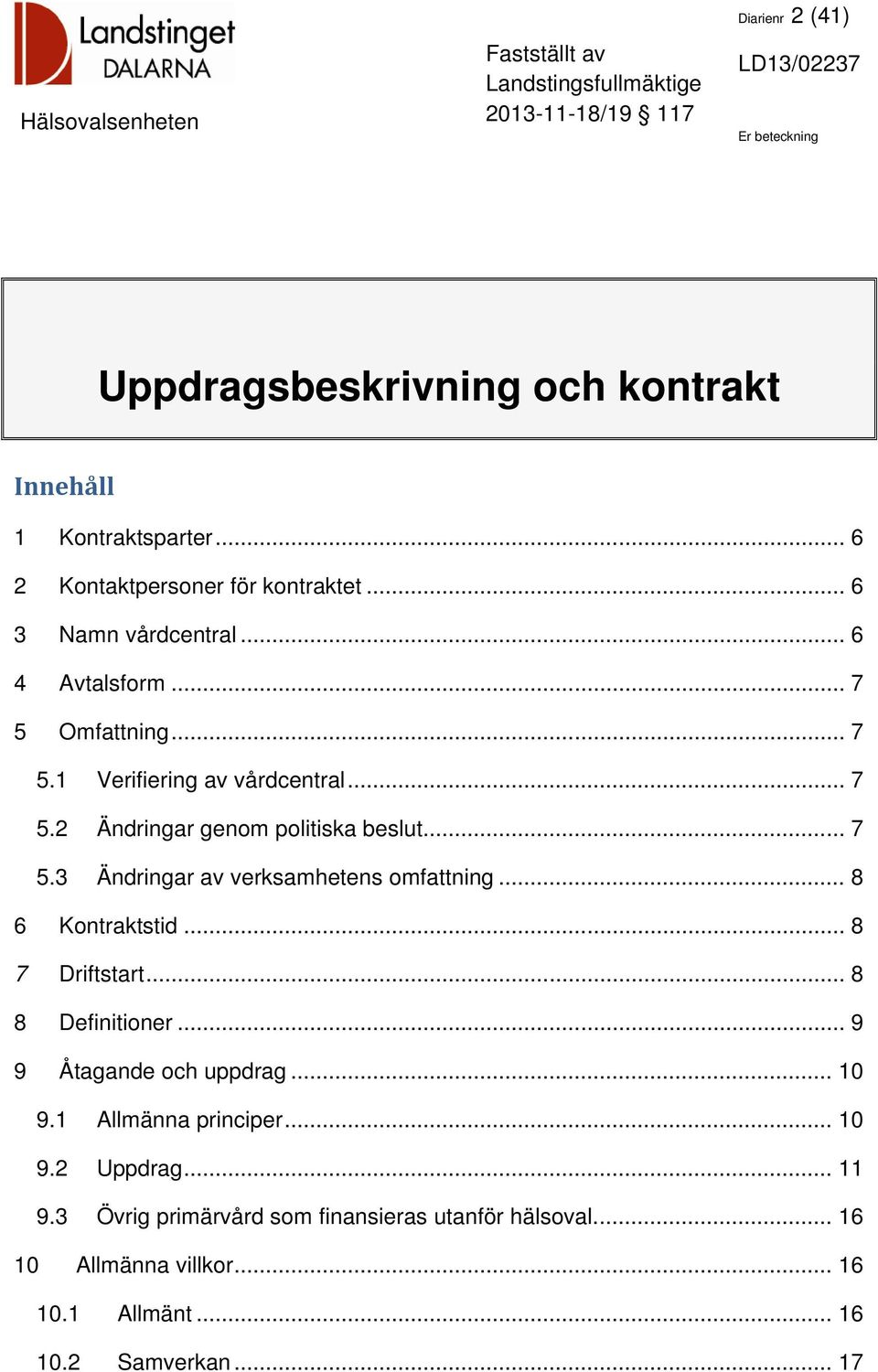 .. 8 6 Kontraktstid... 8 7 Driftstart... 8 8 Definitioner... 9 9 Åtagande och uppdrag... 10 9.1 Allmänna principer... 10 9.2 Uppdrag... 11 9.