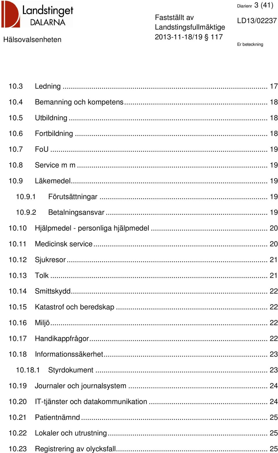 .. 21 10.14 Smittskydd... 22 10.15 Katastrof och beredskap... 22 10.16 Miljö... 22 10.17 Handikappfrågor... 22 10.18 Informationssäkerhet... 23 10.