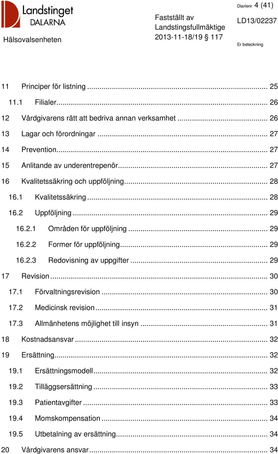 .. 29 16.2.3 Redovisning av uppgifter... 29 17 Revision... 30 17.1 Förvaltningsrevision... 30 17.2 Medicinsk revision... 31 17.3 Allmänhetens möjlighet till insyn... 31 18 Kostnadsansvar.