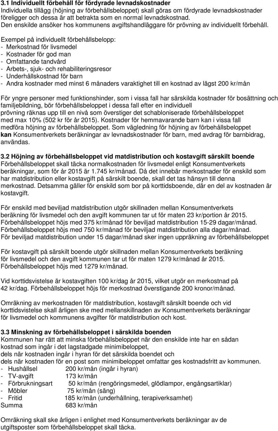 Exempel på individuellt förbehållsbelopp: - Merkostnad för livsmedel - Kostnader för god man - Omfattande tandvård - Arbets-, sjuk- och rehabiliteringsresor - Underhållskostnad för barn - Andra