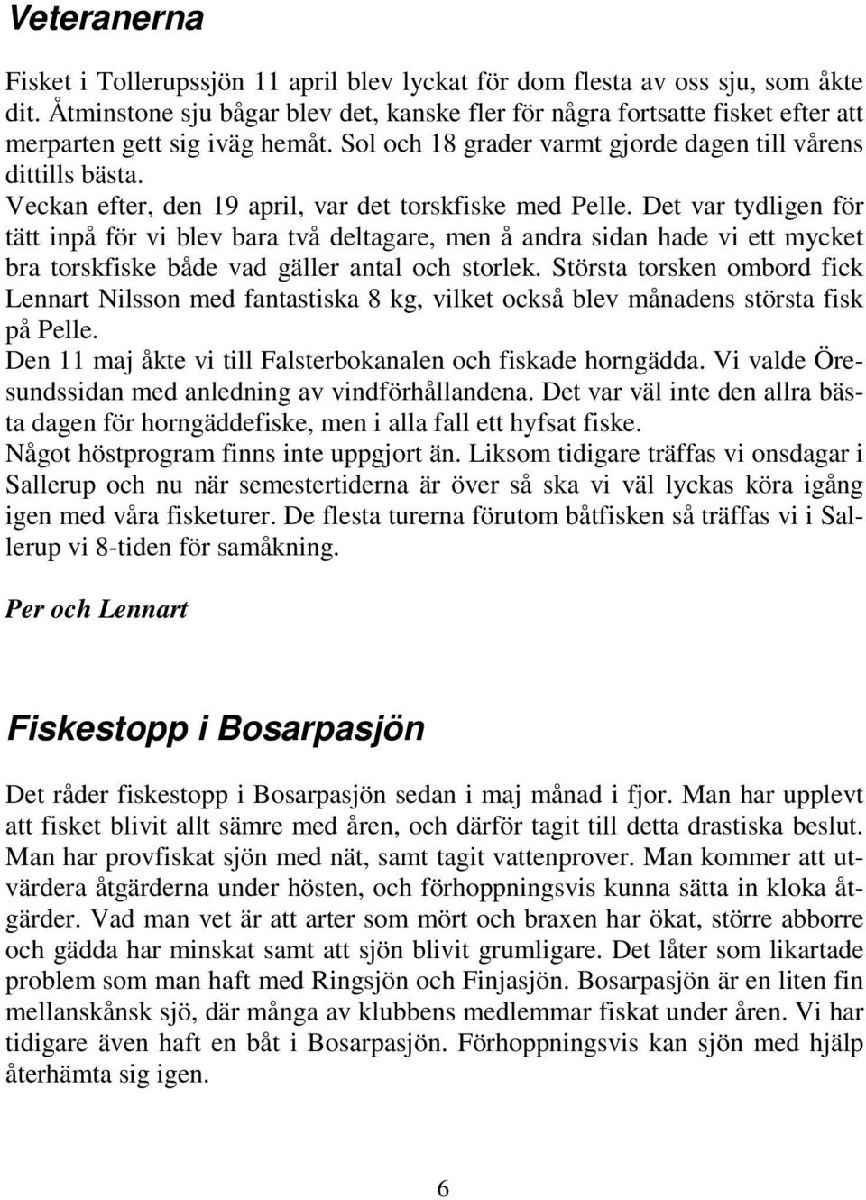 Veckan efter, den 19 april, var det torskfiske med Pelle.