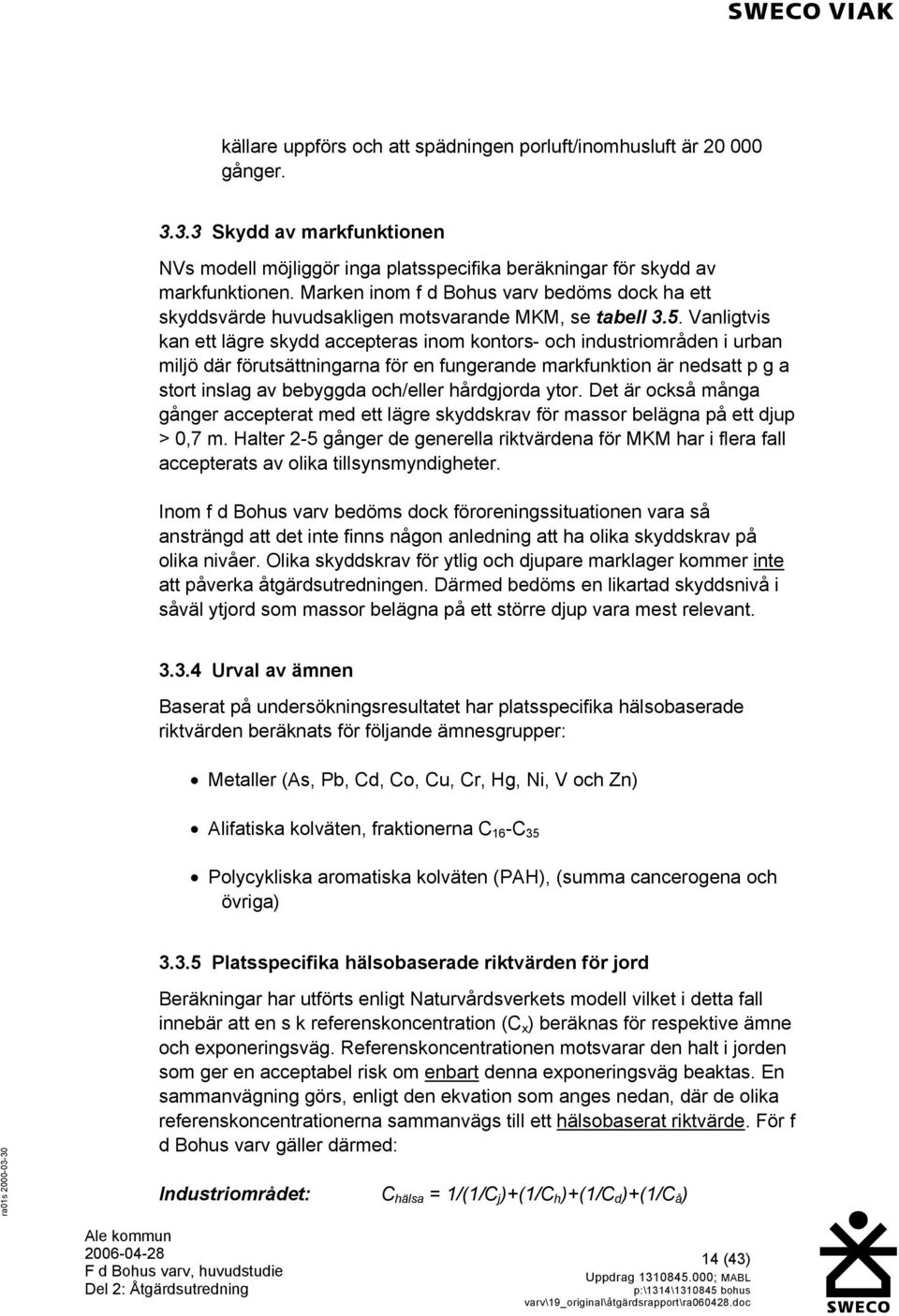 Vanligtvis kan ett lägre skydd accepteras inom kontors- och industriområden i urban miljö där förutsättningarna för en fungerande markfunktion är nedsatt p g a stort inslag av bebyggda och/eller