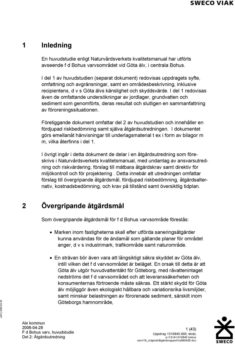 I del 1 redovisas även de omfattande undersökningar av jordlager, grundvatten och sediment som genomförts, deras resultat och slutligen en sammanfattning av föroreningssituationen.