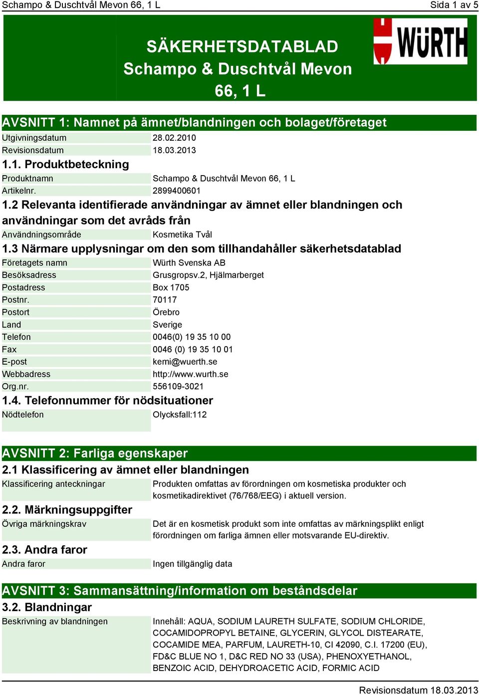 3 Närmare upplysningar om den som tillhandahåller säkerhetsdatablad Företagets namn Würth Svenska AB Besöksadress Grusgropsv.2, Hjälmarberget Postadress Box 1705 Postnr.