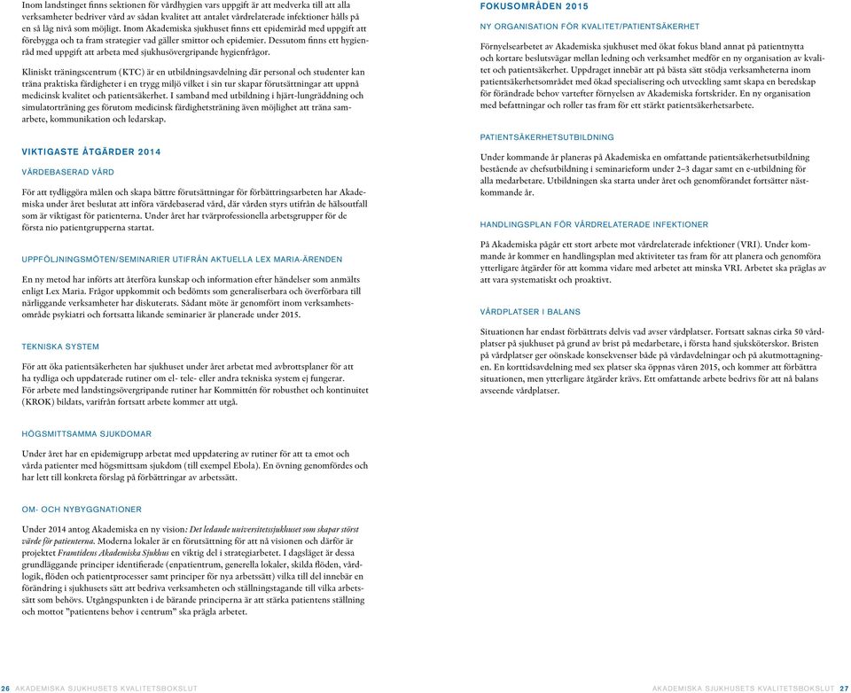 Dessutom finns ett hygienråd med uppgift att arbeta med sjukhusövergripande hygienfrågor.