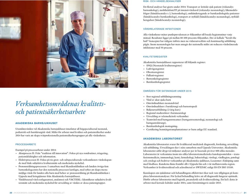 (händelseanalys neonatologi). VÅRDRELATERADE INFEKTIONER Alla vårdenheter mäter punktprevalensen av följsamhet till basala hygienrutiner varje månad.