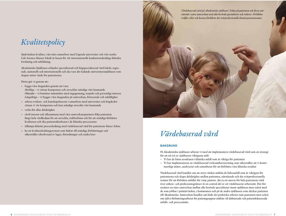 Kvalitetspolicy Sjukvårdens kvalitet, vårt nära samarbete med Uppsala universitet och vårt starka Life Science-kluster lokalt är basen för vår internationellt konkurrenskraftiga kliniska forskning