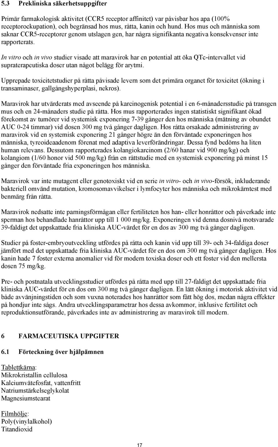 In vitro och in vivo studier visade att maravirok har en potential att öka QTc-intervallet vid supraterapeutiska doser utan något belägg för arytmi.