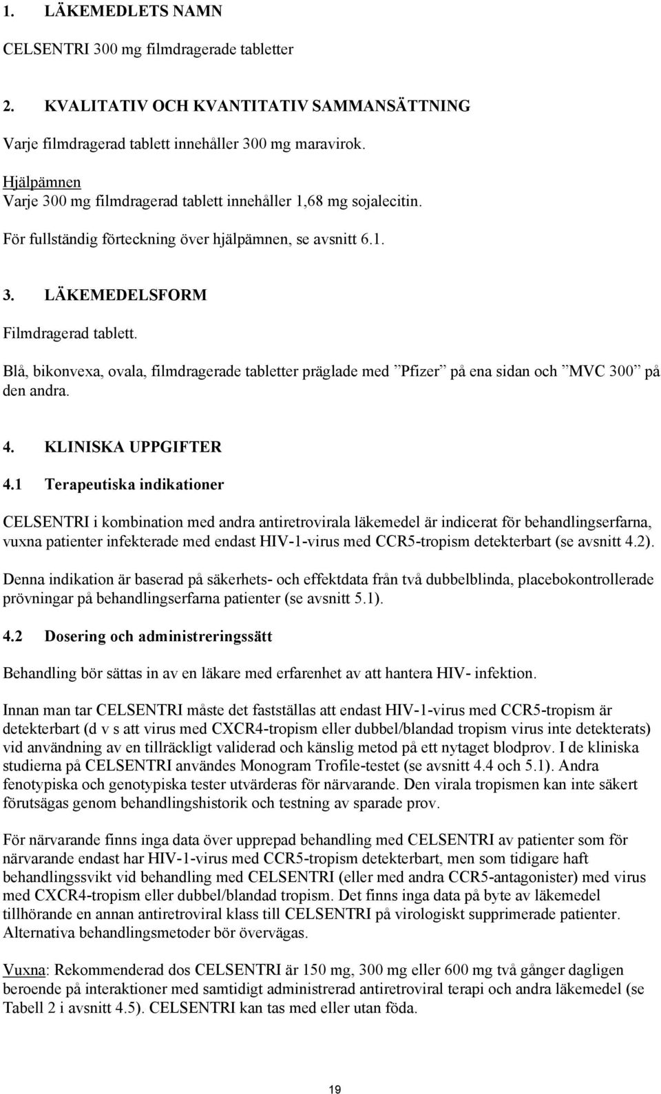 Blå, bikonvexa, ovala, filmdragerade tabletter präglade med Pfizer på ena sidan och MVC 300 på den andra. 4. KLINISKA UPPGIFTER 4.