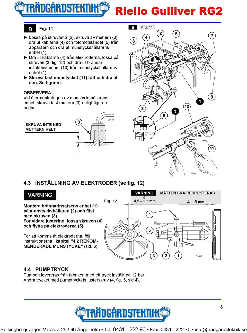 Se figuren. OBSERVERA Vid återmonteringen av munstyckshållarens enhet, skruva fast muttern (3) enligt figuren nedan. 4.3 INSTÄLLNING AV ELEKTRODER (se fig.