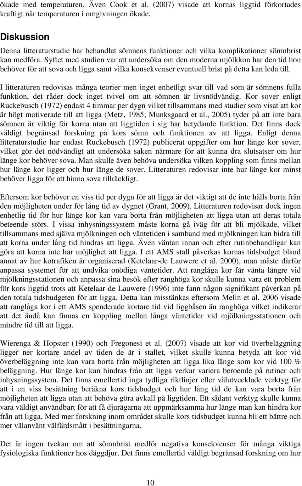 Syftet med studien var att undersöka om den moderna mjölkkon har den tid hon behöver för att sova och ligga samt vilka konsekvenser eventuell brist på detta kan leda till.