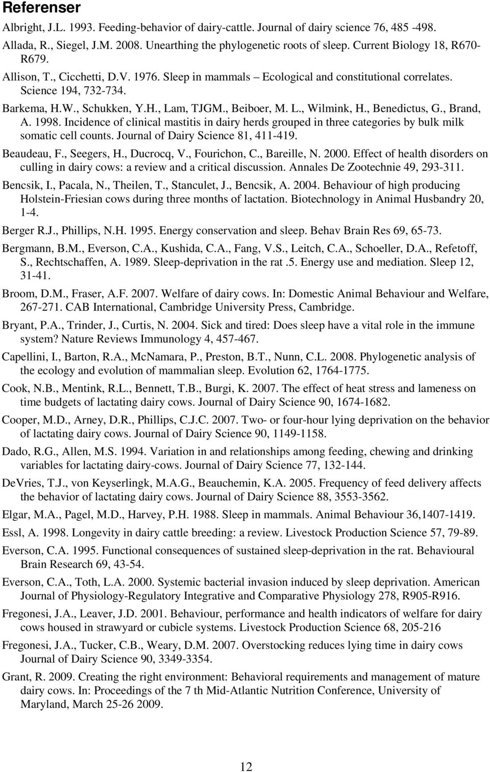 , Beiboer, M. L., Wilmink, H., Benedictus, G., Brand, A. 1998. Incidence of clinical mastitis in dairy herds grouped in three categories by bulk milk somatic cell counts.