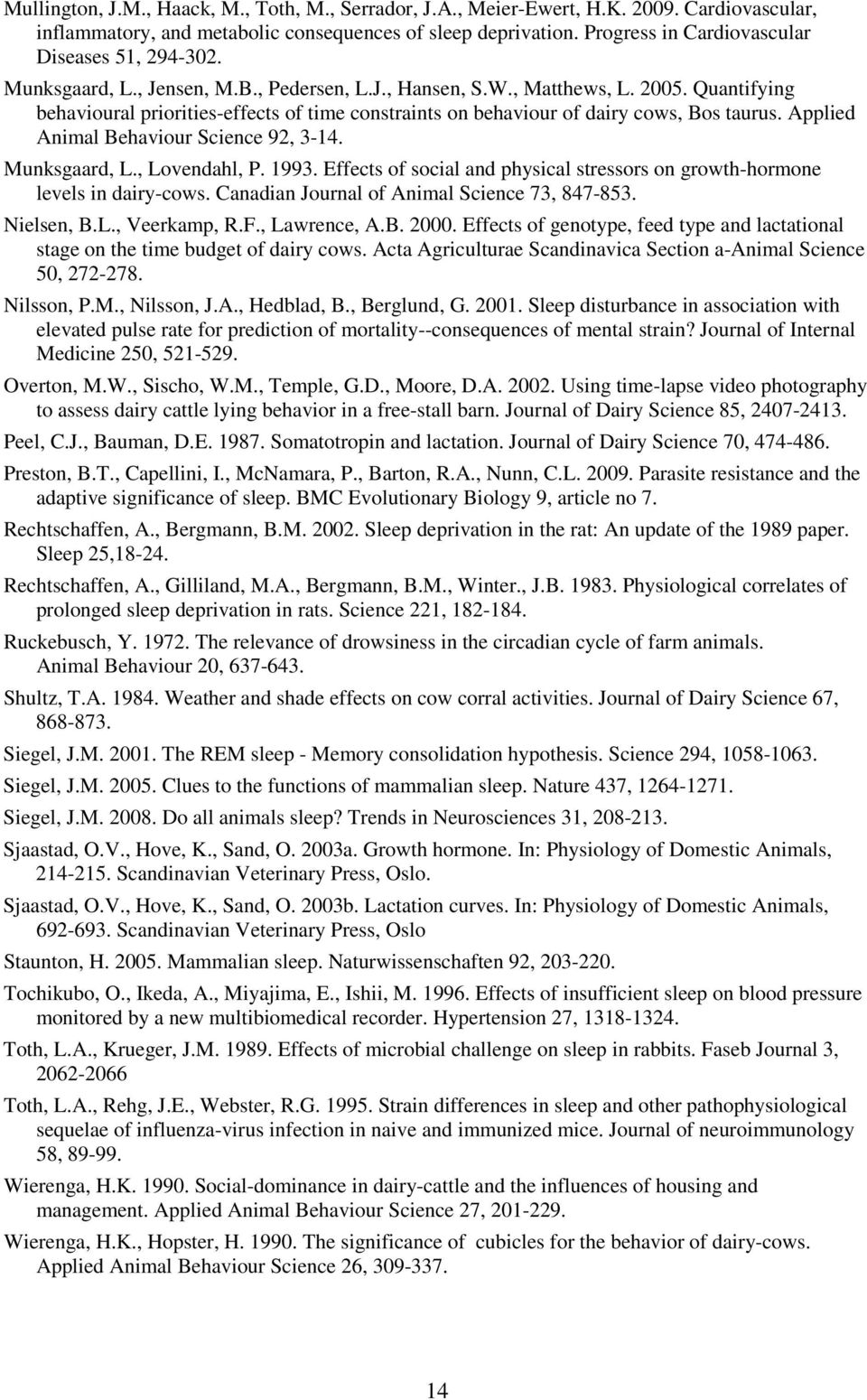 Quantifying behavioural priorities-effects of time constraints on behaviour of dairy cows, Bos taurus. Applied Animal Behaviour Science 92, 3-14. Munksgaard, L., Lovendahl, P. 1993.