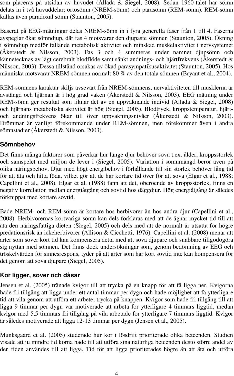 Faserna avspeglar ökat sömndjup, där fas 4 motsvarar den djupaste sömnen (Staunton, 2005).